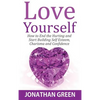 Love Yourself: How to End the Hurting and Start Building Self Esteem, Charisma and Confidence - Hardcover