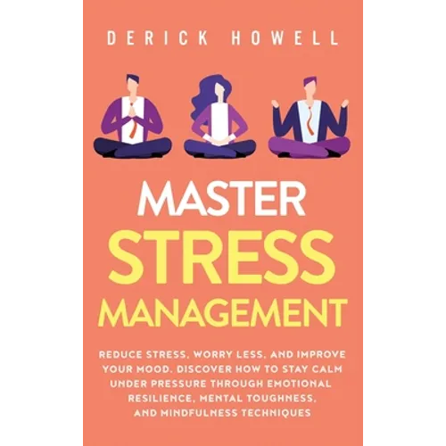 Master Stress Management: Reduce Stress, Worry Less, and Improve Your Mood. Discover How to Stay Calm Under Pressure Through Emotional Resilience, Men - Hardcover
