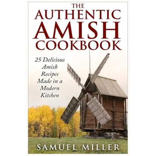 The Authentic Amish Cookbook: 25 Delicious Amish Recipes Made in a Modern Kitchen - Paperback