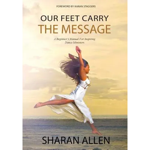 Our Feet Carry The Message: A Beginner's Manual For Inspiring Dance Ministers - Paperback