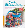 Simple Machine Sewing: 30 Step-By-Step Projects: A Beginner's Guide to Making Home Accessories, Bags, Clothes, and More - Paperback
