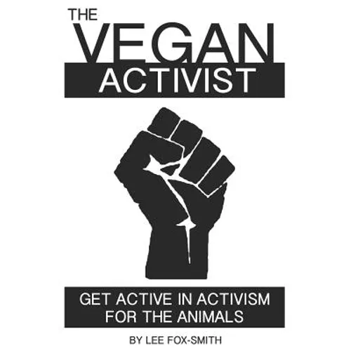 The Vegan Activist: Get Active in Activism for the Animals - Paperback