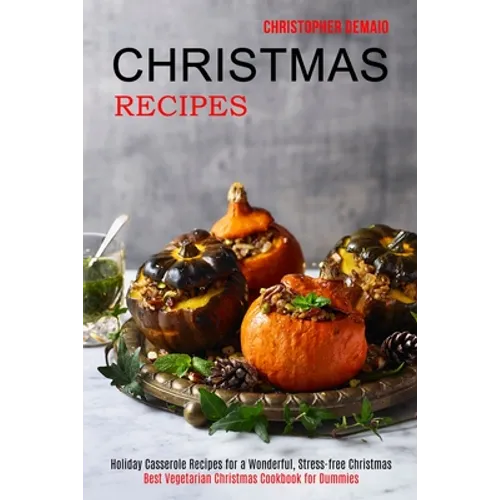 Christmas Recipes: Best Vegetarian Christmas Cookbook for Dummies (Holiday Casserole Recipes for a Wonderful, Stress-free Christmas) - Paperback