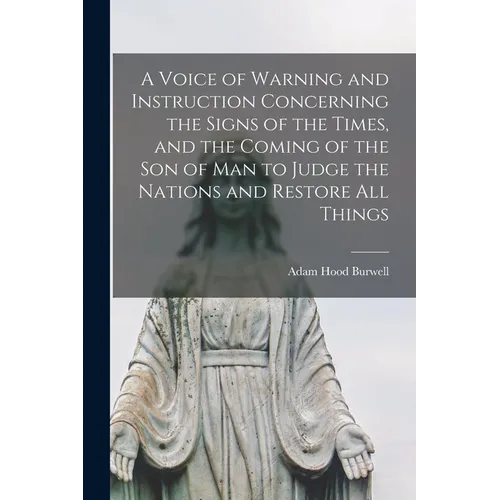 A Voice of Warning and Instruction Concerning the Signs of the Times, and the Coming of the Son of Man to Judge the Nations and Restore All Things [mi - Paperback