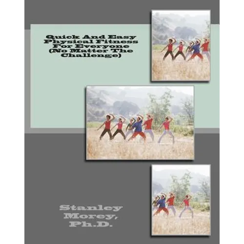 Quick And Easy Physical Fitness For Everyone (No Matter The Challenge) - Paperback