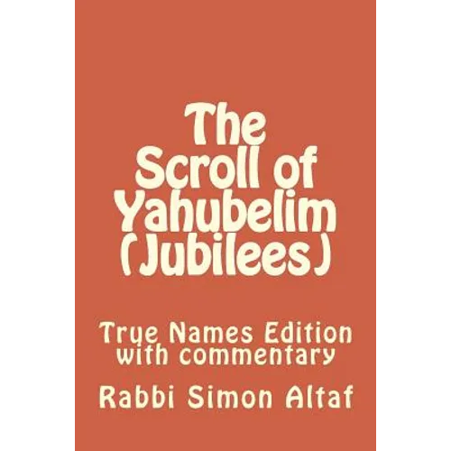 The Scroll of Yahubelim (Jubilees): True Names Edition with Commentary - Paperback