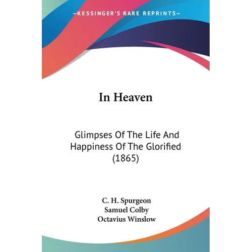 In Heaven: Glimpses Of The Life And Happiness Of The Glorified (1865) - Paperback