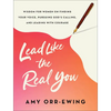Lead Like the Real You: Wisdom for Women on Finding Your Voice, Pursuing God's Calling, and Leading with Courage - Paperback