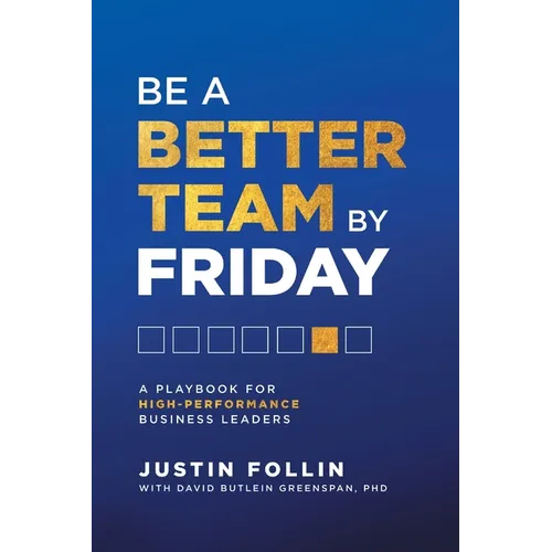 Be a Better Team by Friday: A Playbook for High-Performance Business Leaders - Paperback