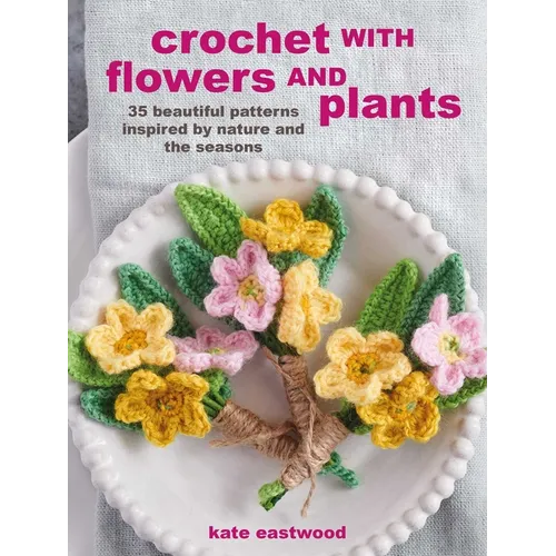 Crochet with Flowers and Plants: 35 Beautiful Patterns Inspired by Nature and the Seasons - Paperback