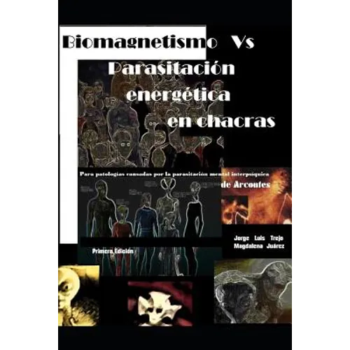 Biomagnetismo Vs Parasitación Energética En Chacras: Para La Armonización de Chacras Afectados Por Parasitaciones Que Nos Enferman Y Limitan El Desarr - Paperback