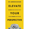 Elevate Your Perspective: Raising Your Vantage Point To Get More Out of Life - Paperback