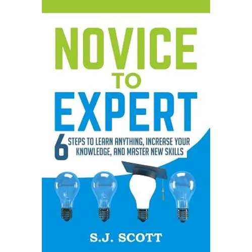 Novice to Expert: 6 Steps to Learn Anything, Increase Your Knowledge, and Master New Skills - Paperback