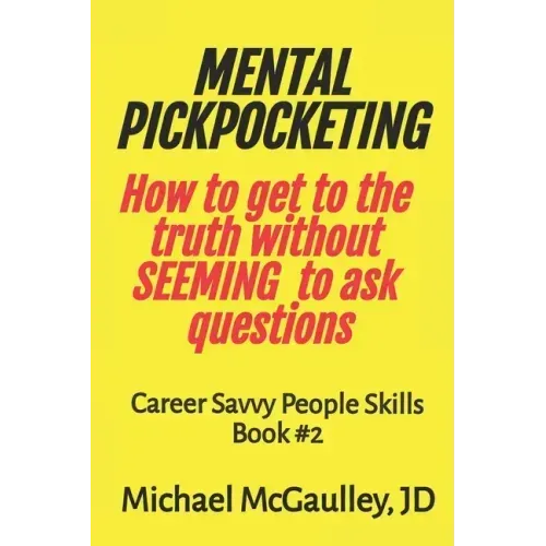 MENTAL PICKPOCKETING How to Get to the Truth Without Seeming to Ask Questions: Career Savvy People Skills Book 2 - Paperback