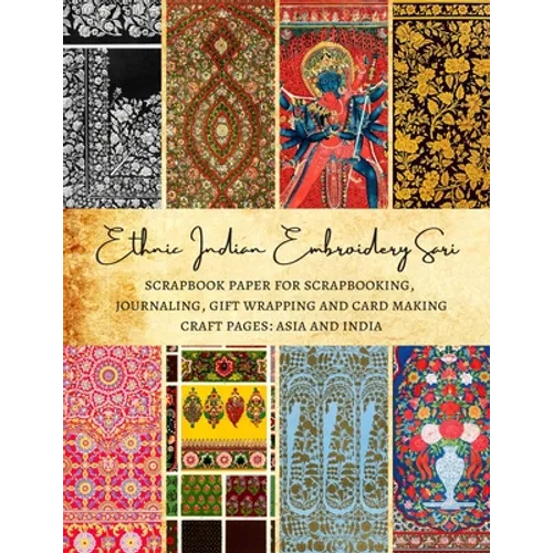 Ethnic Indian Embroidery Sari Scrapbook Paper for Scrapbooking, Journaling, Gift Wrapping and Card Making Craft Pages: Asia and India: Premium Double- - Paperback