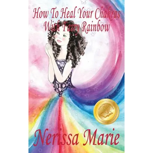 How To Heal Your Chakras With Fairy Rainbow (Children's book about a Fairy, Chakra Healing and Meditation, Picture Books, Kindergarten Books, Toddler - Hardcover