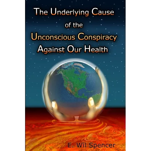 The Underlying Cause of the Unconscious Conspiracy Against Our Health - Paperback