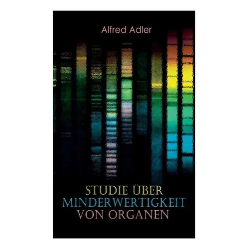 Studie über Minderwertigkeit von Organen: Grundzüge einer Organ-Minderwertigkeitslehre, Anamnestische Hinweise, Morphologische Kennzeichen, Mehrfache - Paperback
