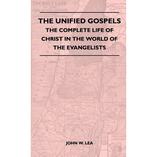 The Unified Gospels - The Complete Life Of Christ In The World Of The Evangelists - Hardcover