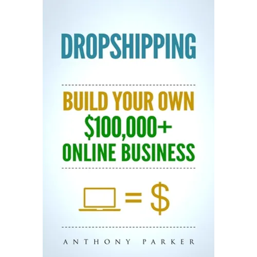 Dropshipping: How To Make Money Online & Build Your Own $100,000+ Dropshipping Online Business, Ecommerce, E-Commerce, Shopify, Passive Income - Paperback