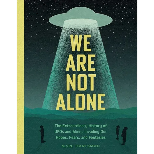 We Are Not Alone: The Extraordinary History of UFOs and Aliens Invading Our Hopes, Fears, and Fantasies - Hardcover