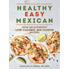 Healthy Easy Mexican: Over 140 Authentic Low-Calorie, Big-Flavor Recipes - Paperback
