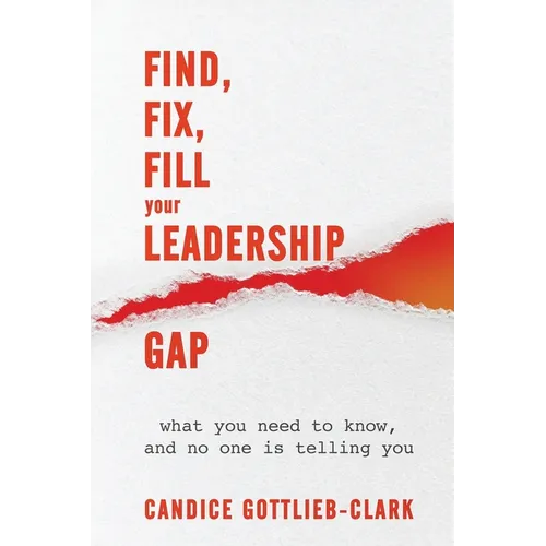 Find, Fix, Fill Your Leadership Gap: what you need to know, and no one is telling you - Paperback