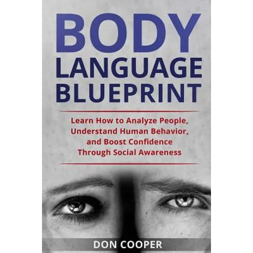 Body Language Blueprint: Learn How to Analyze People, Understand Human Behavior, and Boost Confidence Through Social Awareness - Paperback