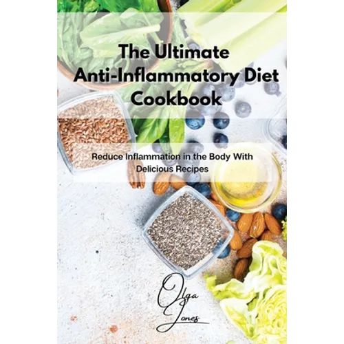 The Ultimate Anti-Inflammatory Diet Cookbook: Reduce Inflammation in the Body With Delicious Recipes - Paperback