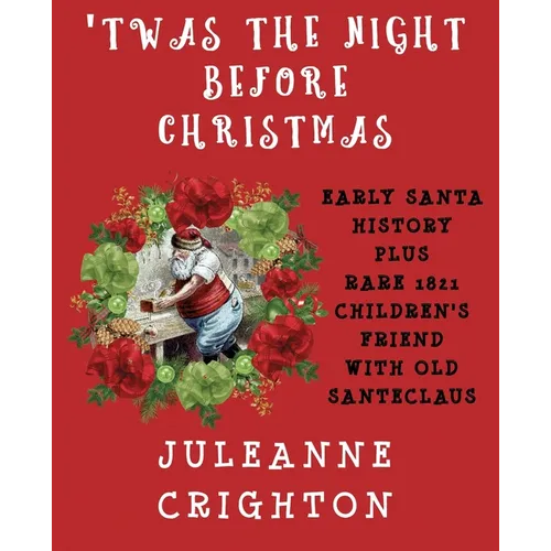 'Twas the Night Before Christmas: Early Santa History Plus Rare 1821 Children's Friend With Old Santeclaus - Paperback
