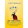 Be the Hero of Your Life: Ditch the Excuses, Take Your Hero's Journey, and Find Your Life's Purpose - Paperback