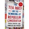 Tea Party and the Remaking of Republican Conservatism - Paperback