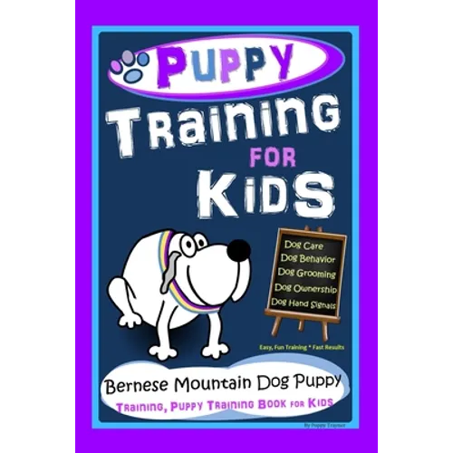 Puppy Training for Kids, Dog Care, Dog Behavior, Dog Grooming, Dog Ownership, Dog Hand Signals, Easy, Fun Training * Fast Results, Bernese Mountain Do - Paperback