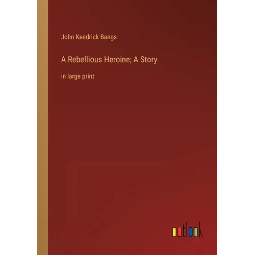 A Rebellious Heroine; A Story: in large print - Paperback