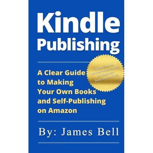 Kindle Publishing: A Clear Guide to Making Your Own Books and Self-Publishing on Amazon: Simple Steps to Making Money Online for Beginner - Paperback