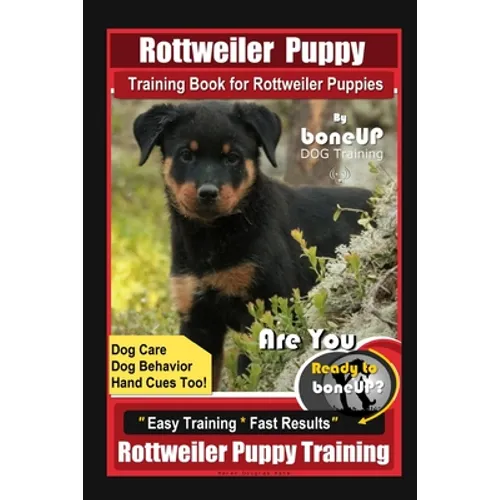 Rottweiler Puppy Training Book for Rottweiler Puppies By BoneUP DOG Training, Dog Care, Dog Behavior, Hand Cues Too! Are You Ready to Bone Up? Easy Tr - Paperback