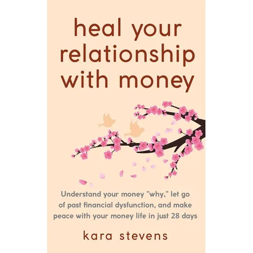 heal your relationship with money: Understand your "why," let go of past financial dysfunction, and make peace with your money in just 28 days - Paperback