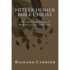 Hitler Homer Bible Christ: The Historical Papers of Richard Carrier 1995-2013 - Paperback