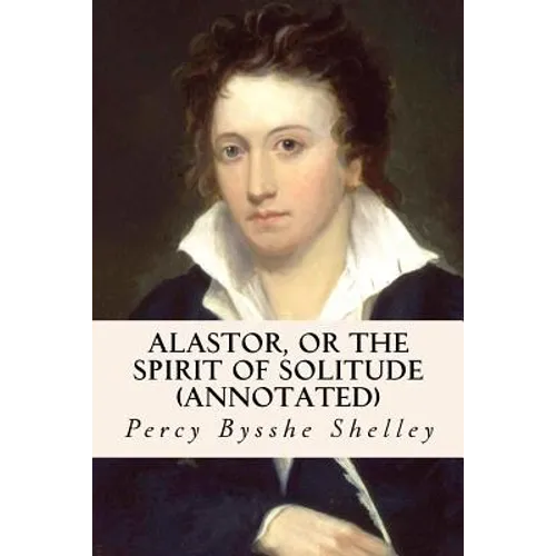 Alastor, or the Spirit of Solitude (annotated) - Paperback