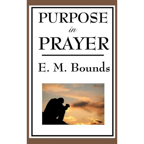 Purpose in Prayer: A Classic Christian Guide to Prayer, Faith, and Spiritual Power - Hardcover