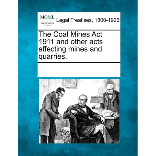 The Coal Mines ACT 1911 and Other Acts Affecting Mines and Quarries. - Paperback