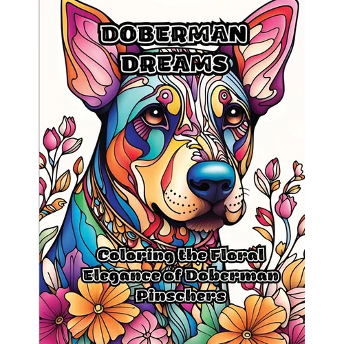 Doberman Dreams: Coloring the Floral Elegance of Doberman Pinschers - Paperback