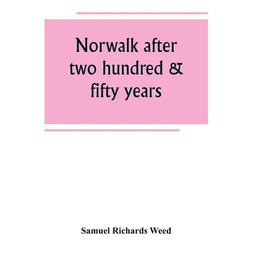 Norwalk after two hundred & fifty years, an account of the celebration of the 250th anniversary of the charter of the town, 1651--September 11th--1901 - Paperback