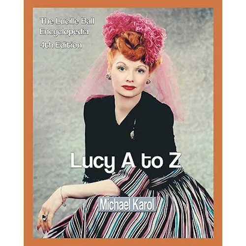 Lucy A to Z: The Lucille Ball Encyclopedia - Paperback
