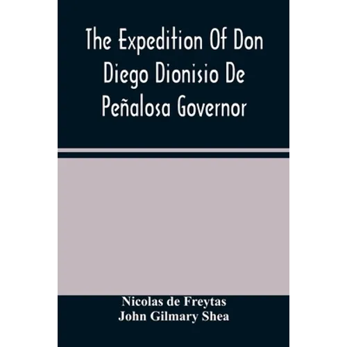 The Expedition Of Don Diego Dionisio De Peñalosa Governor Of New Mexico From Santa Fe To The River Mischipi And Quivira In 1662 - Paperback