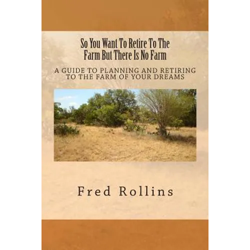 So You Want To Retire To The Farm But There Is No Farm: A Guide To Planning And Retiring To The Farm Of Your Dreams - Paperback