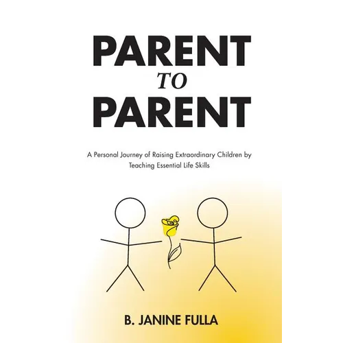 Parent to Parent: A Personal Journey of Raising Extraordinary Children by Teaching Essential Life Skills - Paperback