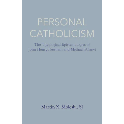 Personal Catholicism: The Theological Epistemologies of John Henry Newman and Michael Polanyi - Paperback