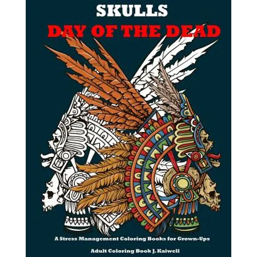 Skulls: Day of the Dead: A Stress Management Coloring Books for Grown-Ups: Awesome Animal Skulls Coloring Book, Anti-Stress Co - Paperback