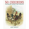 50 Chickens Coloring Book for Adults: 50 Stress Relieving Chicken and Rooster Coloring Pages of Charming Grayscale Illustrations for Adults, Teens and - Paperback